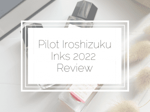 New 2022 Pilot Pen Iroshizuku Inks – Review